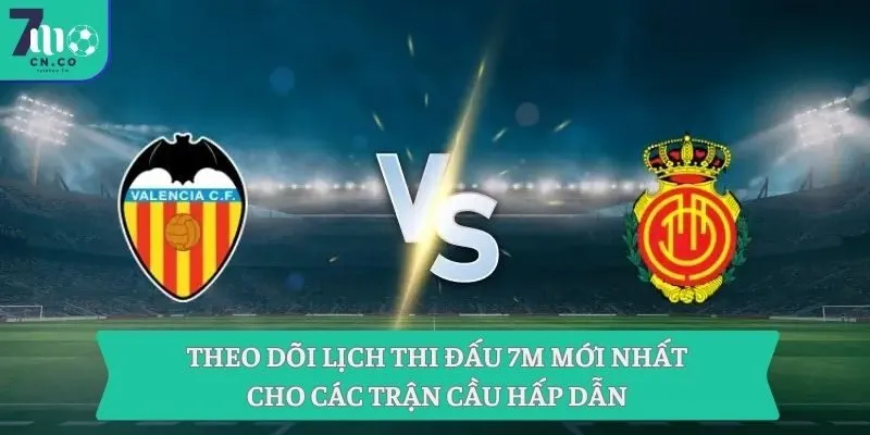 Theo Dõi Lịch Thi Đấu 7m Mới Nhất Cho Các Trận Cầu Hấp Dẫn