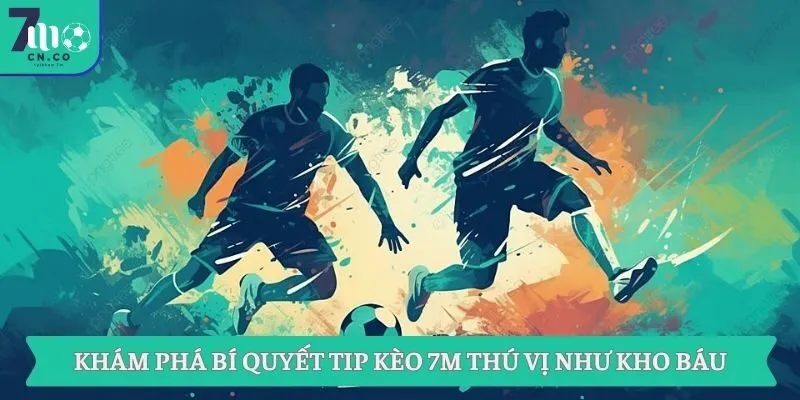Khám Phá Bí Quyết Tip Kèo 7m Thú Vị Như Kho Báu