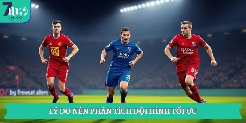 Lý do nên phân tích đội hình tối ưu