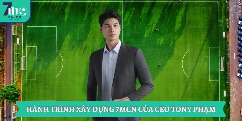 Hành trình xây dựng 7MCN của CEO TONY PHẠM