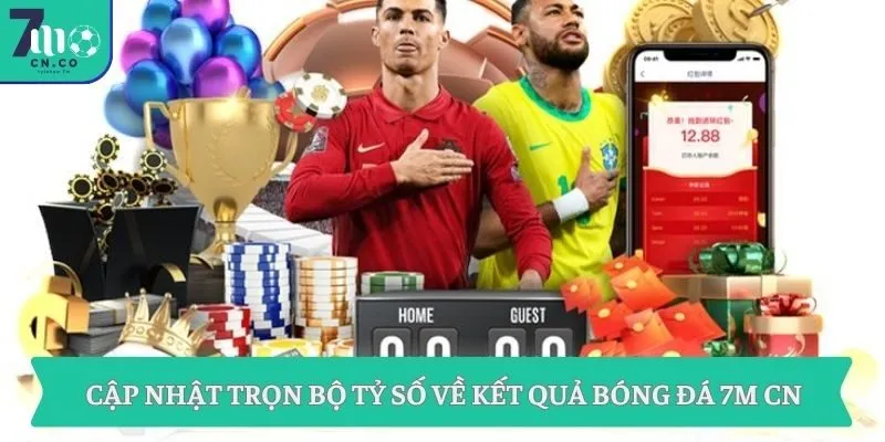 Cập nhật trọn bộ tỷ số về kết quả bóng đá 7m cn