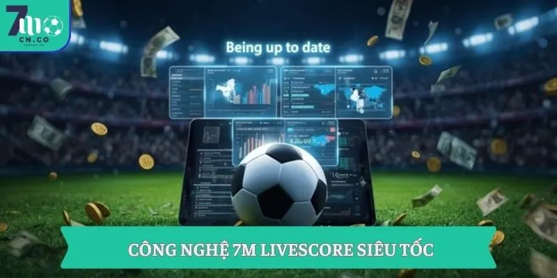 Công nghệ 7M Livescore siêu tốc