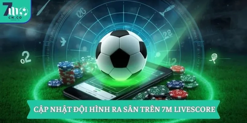 Cập nhật đội hình ra sân trên 7M Livescore