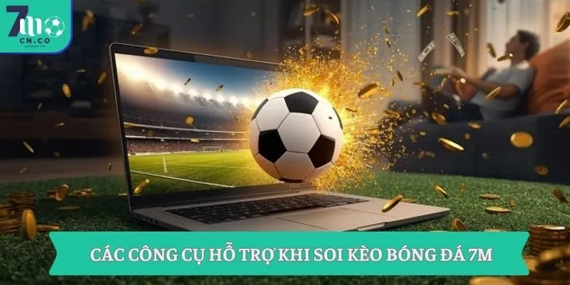 Các công cụ hỗ trợ khi soi kèo bóng đá 7M