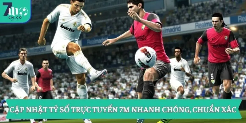 Cập nhật tỷ số trực tuyến 7m nhanh chóng, chuẩn xác